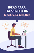 Ideas para Emprender un Negocio Online: Guía Paso a Paso
